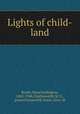 Lights of child-land, Booth, Maud Ballington, 1865-1948,Charlesworth, M. E., pseud,Farnsworth-Drew, Alice, ill 