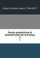 Forces productives et commerciales de la France;. 2, Dupin, Charles, baron, 1784-1873 