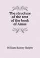 The structure of the text of the book of Amos, William Rainey Harper 