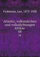 Atlantis; volksmrchen und volksdichtungen Afrikas . 08, Frobenius, Leo, 1873-1938 