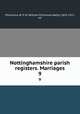 Nottinghamshire parish registers. Marriages. 9, Phillimore, W. P. W. (William Phillimore Watts), 1853-1913, ed 