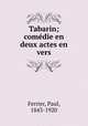 Tabarin; comedie en deux actes en vers, Ferrier, Paul, 1843-1920 