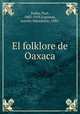 El folklore de Oaxaca, Radin, Paul, 1883-1959,Espinosa, Aurelio Macedonio, 1880- 