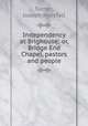 Independency at Brighouse; or, Bridge End Chapel, pastors and people, Turner, Joseph Horsfall 