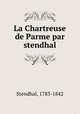 La Chartreuse de Parme par stendhal, Stendhal, 1783-1842 