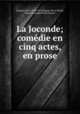 La Joconde; comedie en cinq actes, en prose, Paul Foucher 