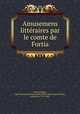 Amusemens litteraires par le comte de Fortia, Agricol Joseph Franc?ois Fortia d