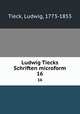 Ludwig Tiecks Schriften microform. 16, Tieck, Ludwig, 1773-1853 