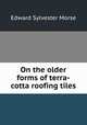 On the older forms of terra-cotta roofing tiles, Edward Sylvester Morse 