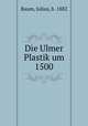 Die Ulmer Plastik um 1500, Baum, Julius, b. 1882 