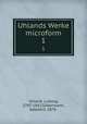 Uhlands Werke microform. 1, Uhland, Ludwig, 1787-1862,Silbermann, Adalbert, 1878- 
