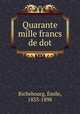 Quarante mille francs de dot, Emile Richebourg 