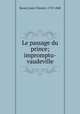 Le passage du prince; impromptu-vaudeville, Raoul, Louis Vincent, 1770-1848 