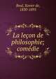 La lecon de philosophie; comedie, Reul, Xavier de, 1830-1895 
