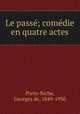 Le passe; comedie en quatre actes, Porto-Riche, Georges de, 1849-1930 