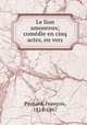 Le lion amoureux; comedie en cinq actes, en vers, Francois Ponsard 