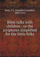 Bible talks with children : or the scriptures simplified for the little folks., Sooy, J. L. (Josephus Leander), 1849-1915 