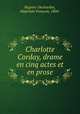 Charlotte Corday, drame en cinq actes et en prose, Hippolyte Francois Regnier-Destourbet 