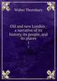 Old and new London : a narrative of its history, its people, and its places. 1, Thornbury, Walter, 1828-1876 