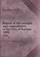 Report of the receipts and expenditures of the City of Nashua. 1898, Nashua (N.H.) 