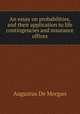 An essay on probabilities, and their application to life contingencies and insurance offices, Augustus de Morgan 