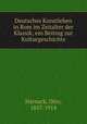 Deutsches Kunstleben in Rom im Zeitalter der Klassik, ein Beitrag zur Kulturgeschichte, Harnack, Otto, 1857-1914 