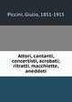 Attori, cantanti, concertisti, acrobati; ritratti, macchiette, aneddoti, Piccini, Giulio, 1851-1915 