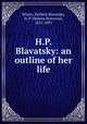 H.P. Blavatsky: an outline of her life, Whyte, Herbert,Blavatsky, H. P. (Helena Petrovna), 1831-1891 