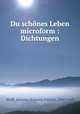 Du schones Leben microform : Dichtungen, Wolff, Johanna (Johanna Kielich), 1858-1943 
