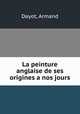 La peinture anglaise de ses origines a nos jours, Dayot, Armand 
