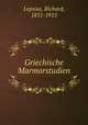 Griechische Marmorstudien, Lepsius, Richard, 1851-1915 