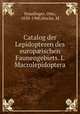 Catalog der Lepidopteren des europ?ischen Faunengebiets. I. Macrolepidoptera, Staudinger, Otto, 1830-1900,Wocke, M 