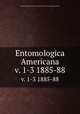 Entomologica Americana. v. 1-3 1885-88, Brooklyn Entomological Society,New York Entomological Society 