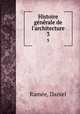 Histoire gnrale de l`architecture. 3, Daniel Rame?e 