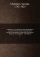 Caledonia : or, a historical and topographical account of North Britain, from the most ancient to the present times with a dictionary of places chorographical & philological. 8, Chalmers, George, 1742-1825 