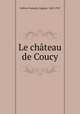 Le chateau de Coucy, Eugene Lefevre-Pontalis 