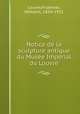 Notice de la sculpture antique du Musee Imperial du Louvre, Louvre,Froehner, Wilhelm, 1834-1925 