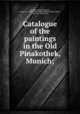 Catalogue of the paintings in the Old Pinakothek, Munich;, Franz von Reber 