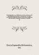 Encyclopaedia; or, A dictionary of arts, sciences, and miscellaneous literature; constructed on a plan, by which the different sciences and arts are digested into the form of distinct treatises of systems. 10, Encyclopaedia Britannica, inc 