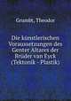 Die kunstlerischen Voraussetzungen des Genter Altares der Bruder van Eyck (Tektonik - Plastik), Grumbt, Theodor 