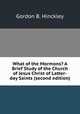What of the Mormons? A Brief Study of the Church of Jesus Christ of Latter-day Saints (second edition), Gordon B. Hinckley 