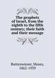 The prophets of Israel, from the eighth to the fifth century; their faith and their message, Buttenwieser, Moses, 1862-1939 