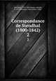 Correspondance de Stendhal (1800-1842). 2, Stendhal, 1783-1842,Paupe, Adolph, d. 1917,Cheramy, Paul Arthur, 1840- 