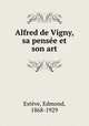 Alfred de Vigny, sa pensee et son art, Edmond Esteve 