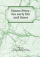 Simon Peter: his early life and times, Robinson, Charles S. (Charles Seymour), 1829-1899,American Tract Society 