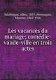 Les vacances du mariage; comedie-vaude-ville en trois actes, Albin Valabregue 