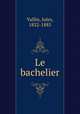 Le bachelier, Jules Valles 