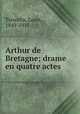 Arthur de Bretagne; drame en quatre actes, Tiercelin, Louis, 1849-1915 