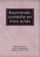 Raymonde; comedie en trois actes, Andre? Theuriet 