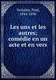 Les uns et les autres; comedie en un acte et en vers, Verlaine, Paul, 1844-1896 